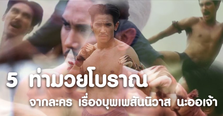 5 ท่ามวยโบราณ ในบท “หลวงสรศักดิ์” จากละคร เรื่องบุพเพสันนิวาส นะออเจ้า