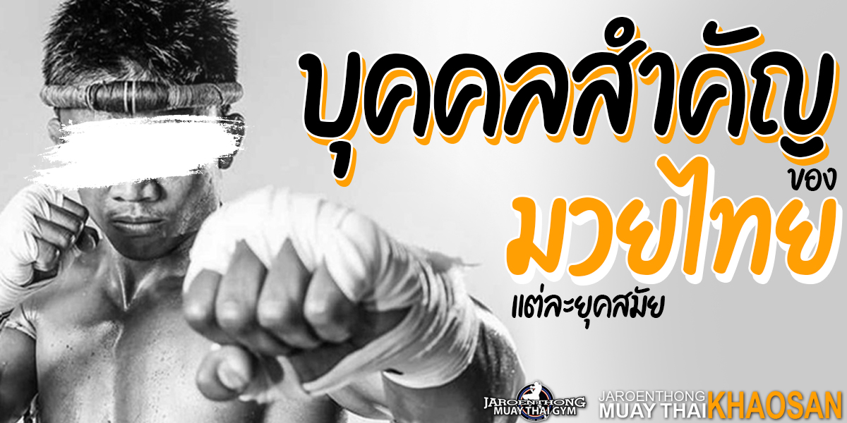 บุคคลสำคัญ มวยไทย ( Muay Thai ) แต่ละยุคสมัย